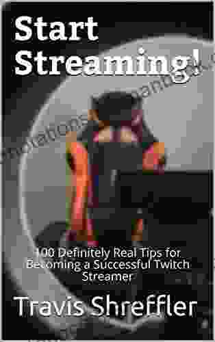 Start Streaming : 100 Definitely Real Tips For Becoming A Successful Twitch Streamer