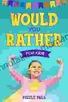 Would You Rather For Kids: 100 Silly Scenarios Hilarious Questions And Challenging Family Fun