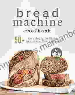 Bread Machine Cookbook: 50+ Amazingly Delicious Bread Machine Recipes