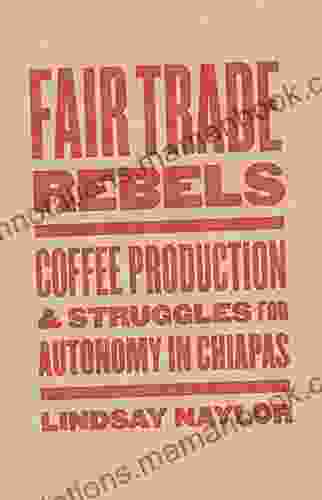 Fair Trade Rebels: Coffee Production And Struggles For Autonomy In Chiapas (Diverse Economies And Livable Worlds)