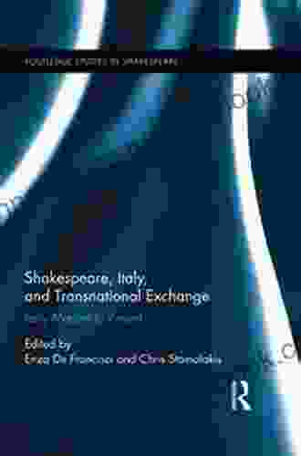 Shakespeare Italy And Transnational Exchange: Early Modern To Present (Routledge Studies In Shakespeare 20)