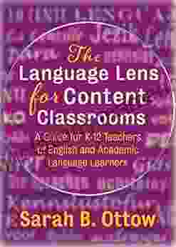 The Language Lens For Content Classrooms: A Guide For K 12 Educators Of English And Academic Language Learners