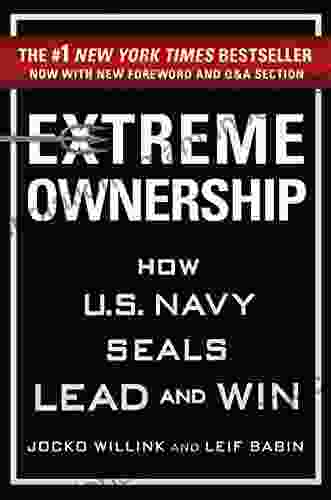 Extreme Ownership: How U S Navy SEALs Lead And Win