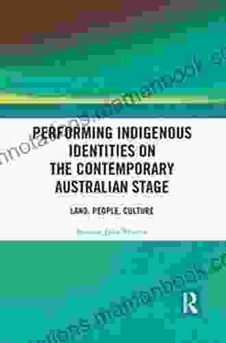 Performing Indigenous Identities On The Contemporary Australian Stage: Land People Culture