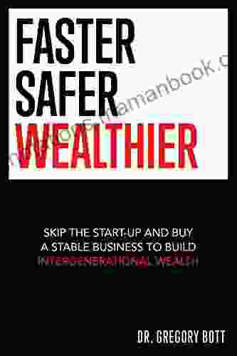 Faster Safer Wealthier: Skip the Start up and Buy a Stable Business to Build Intergenerational Wealth