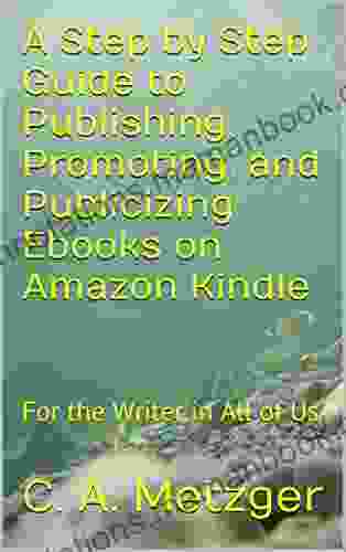 A Step By Step Guide To Publishing Promoting And Publicizing Ebooks On Amazon Kindle: For The Writer In All Of Us (Publishing On 1)