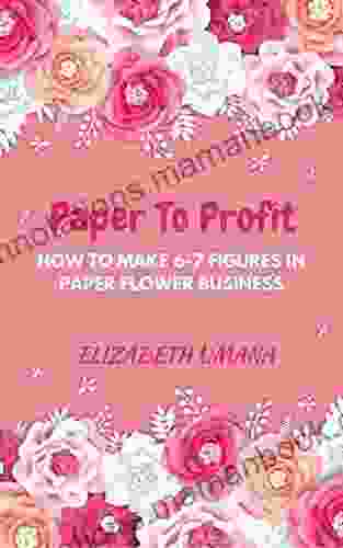 Paper To Profit: How To Make 6 7 Figures In Paper Flower Business