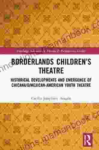 Borderlands Children s Theatre: Historical Developments and Emergence of Chicana/o/Mexican American Youth Theatre (Routledge Advances in Theatre Performance Studies)