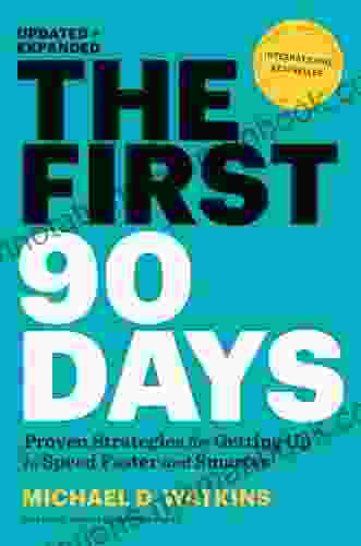 The First 90 Days Updated And Expanded: Proven Strategies For Getting Up To Speed Faster And Smarter