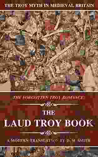 The Laud Troy Book: The Forgotten Troy Romance (The Troy Myth In Medieval Britain 3)