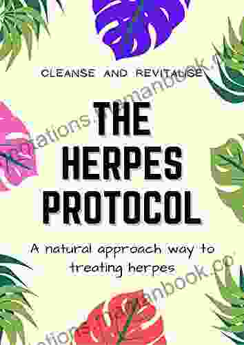 The Herpes Protocol: Cleanse And Revitalise: A Natural Approach To Healing Herpes