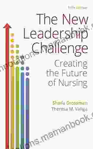 The New Leadership Challenge Creating The Future Of Nursing