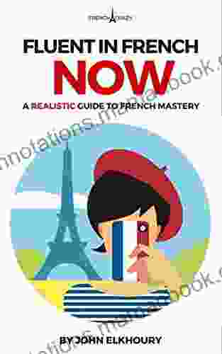 Fluent In French NOW: A Guide To Realistic French Mastery