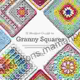 A Modern Guide To Granny Squares: Awesome Color Combinations And Designs For Fun And Fabulous Crochet Blocks