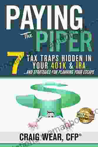 Paying The Piper: 7 Tax Traps Hidden In Your 401k IRA And Strategies For Planning Your Escape